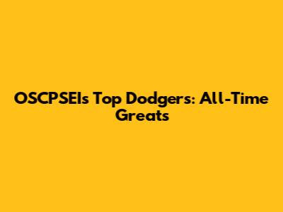OSCPSEI's Top Dodgers: All-Time Greats