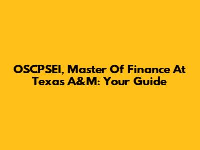 OSCPSEI, Master Of Finance At Texas A&M: Your Guide