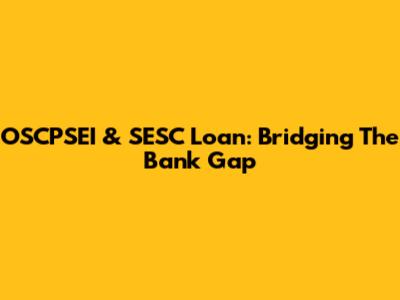 OSCPSEI & SESC Loan: Bridging The Bank Gap