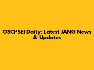 OSCPSEI Daily: Latest JANG News & Updates