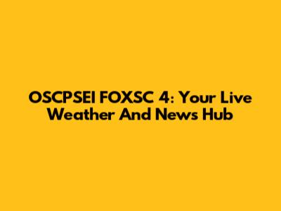 OSCPSEI FOXSC 4: Your Live Weather And News Hub