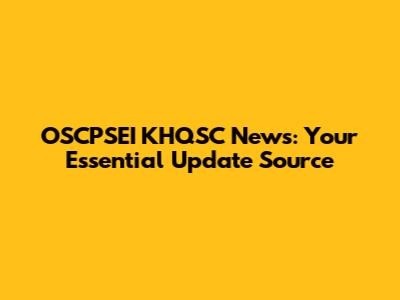 OSCPSEI KHQSC News: Your Essential Update Source
