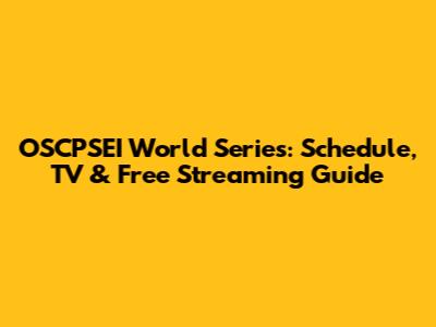 OSCPSEI World Series: Schedule, TV & Free Streaming Guide