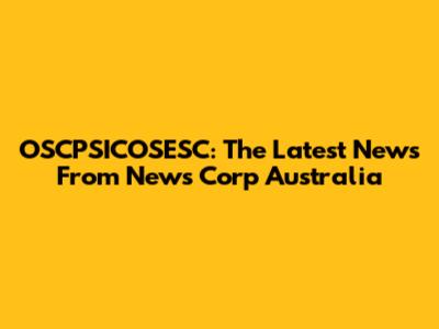 OSCPSICOSESC: The Latest News From News Corp Australia