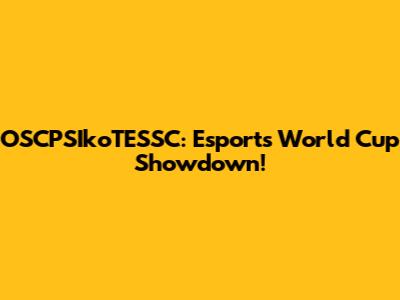 OSCPSIkoTESSC: Esports World Cup Showdown!