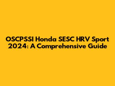 OSCPSSI Honda SESC HRV Sport 2024: A Comprehensive Guide