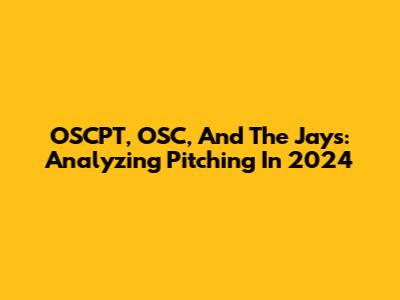 OSCPT, OSC, And The Jays: Analyzing Pitching In 2024