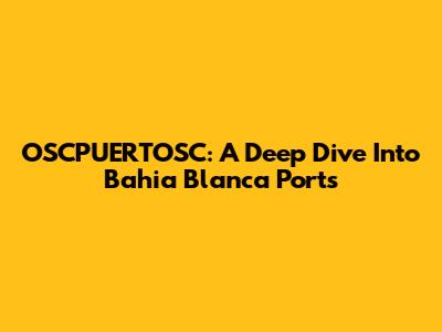 OSCPUERTOSC: A Deep Dive Into Bahia Blanca Ports