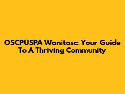 OSCPUSPA Wanitasc: Your Guide To A Thriving Community