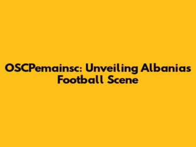 OSCPemainsc: Unveiling Albania's Football Scene