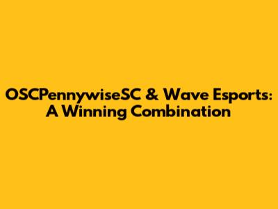 OSCPennywiseSC & Wave Esports: A Winning Combination