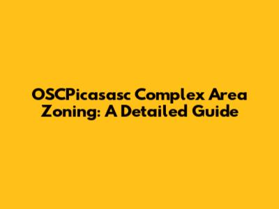 OSCPicasasc Complex Area Zoning: A Detailed Guide