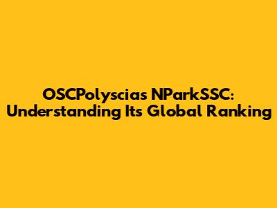 OSCPolyscias NParkSSC: Understanding Its Global Ranking