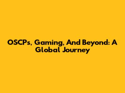 OSCPs, Gaming, And Beyond: A Global Journey