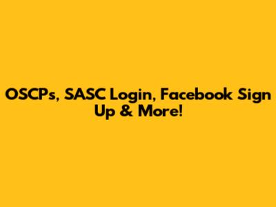 OSCPs, SASC Login, Facebook Sign Up & More!