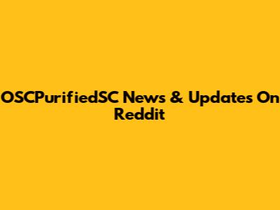 OSCPurifiedSC News & Updates On Reddit