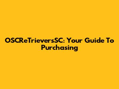 OSCReTrieversSC: Your Guide To Purchasing