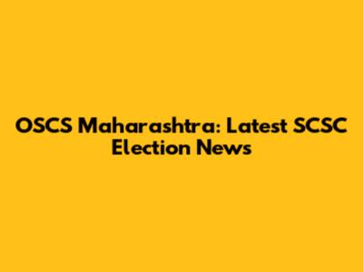 OSCS Maharashtra: Latest SCSC Election News