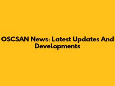OSCSAN News: Latest Updates And Developments