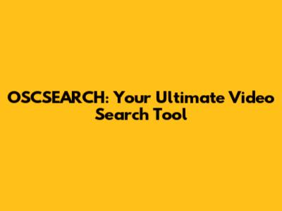 OSCSEARCH: Your Ultimate Video Search Tool