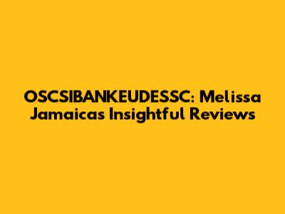 OSCSIBANKEUDESSC: Melissa Jamaica's Insightful Reviews