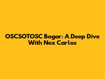 OSCSOTOSC Bogor: A Deep Dive With Nex Carlos