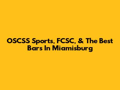 OSCSS Sports, FCSC, & The Best Bars In Miamisburg