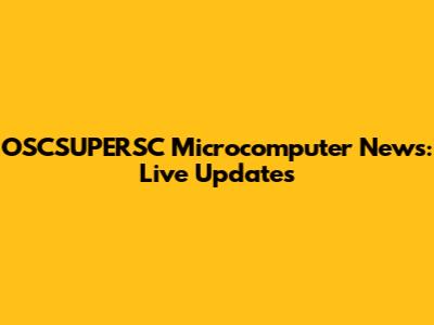 OSCSUPERSC Microcomputer News: Live Updates