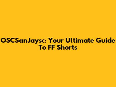 OSCSanJaysc: Your Ultimate Guide To FF Shorts