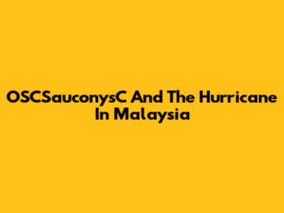 OSCSauconysC And The Hurricane In Malaysia