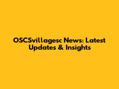 OSCSvillagesc News: Latest Updates & Insights