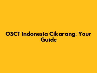 OSCT Indonesia Cikarang: Your Guide