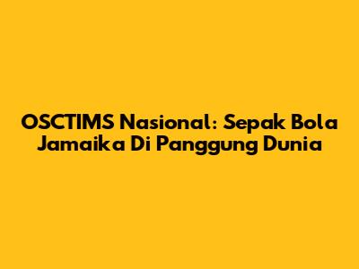 OSCTIMS Nasional: Sepak Bola Jamaika Di Panggung Dunia