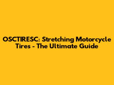 OSCTIRESC: Stretching Motorcycle Tires - The Ultimate Guide
