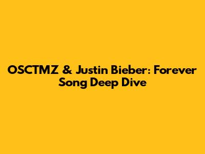 OSCTMZ & Justin Bieber: Forever Song Deep Dive