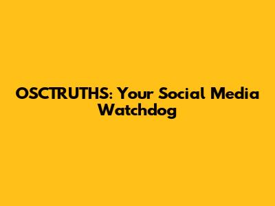 OSCTRUTHS: Your Social Media Watchdog