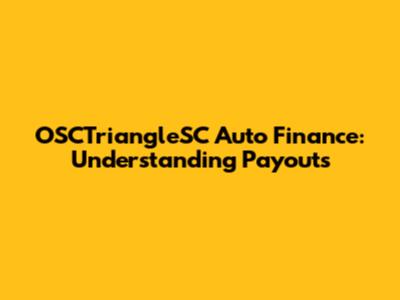 OSCTriangleSC Auto Finance: Understanding Payouts