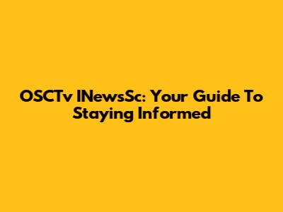 OSCTv INewsSc: Your Guide To Staying Informed