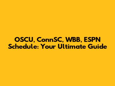 OSCU, ConnSC, WBB, ESPN Schedule: Your Ultimate Guide