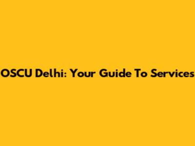 OSCU Delhi: Your Guide To Services