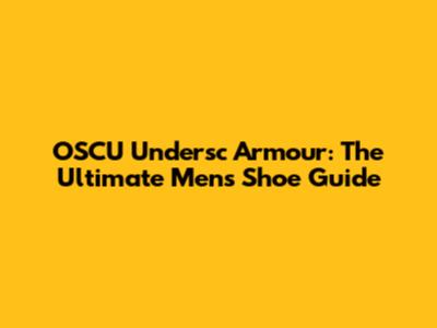 OSCU Undersc Armour: The Ultimate Men's Shoe Guide