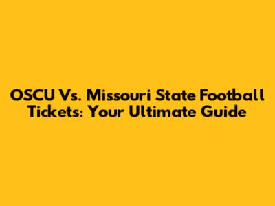 OSCU Vs. Missouri State Football Tickets: Your Ultimate Guide