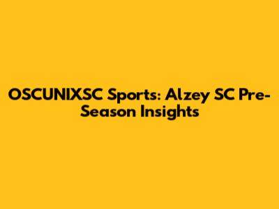 OSCUNIXSC Sports: Alzey SC Pre-Season Insights