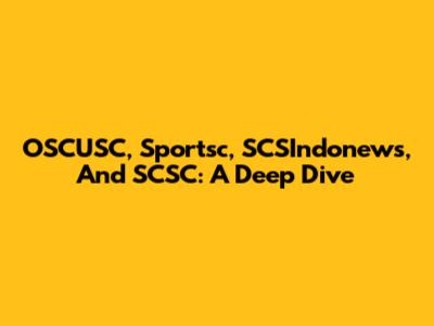OSCUSC, Sportsc, SCSIndonews, And SCSC: A Deep Dive