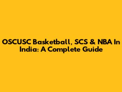 OSCUSC Basketball, SCS & NBA In India: A Complete Guide