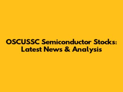 OSCUSSC Semiconductor Stocks: Latest News & Analysis
