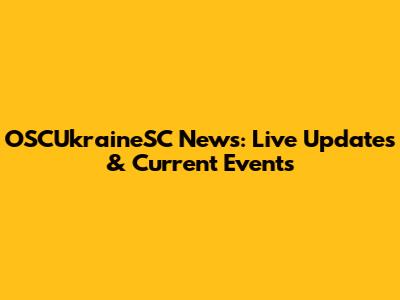 OSCUkraineSC News: Live Updates & Current Events