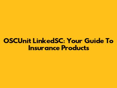 OSCUnit LinkedSC: Your Guide To Insurance Products