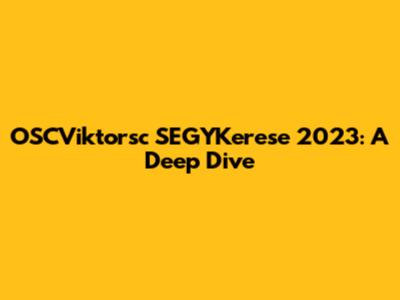 OSCViktorsc SEGYKerese 2023: A Deep Dive