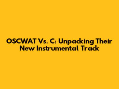 OSCWAT Vs. C: Unpacking Their New Instrumental Track